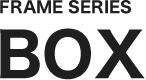 FRAME SERIES BOX（ボックス）